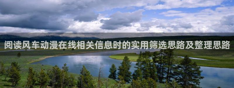 熊出没动画片全集免费观看完整版:阅读风车动漫在线相关信息时的实用筛选思路及整理思路