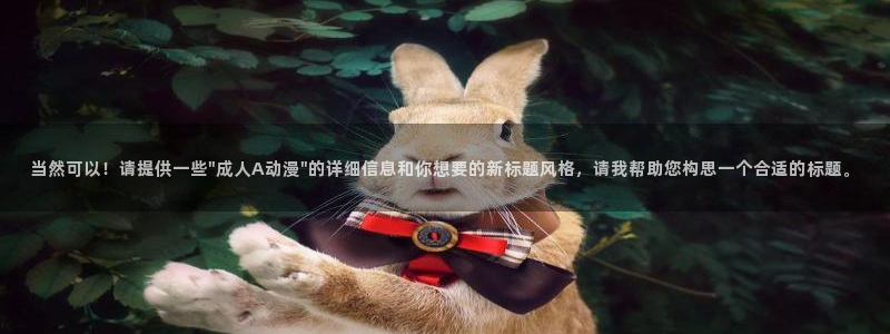 免费观看动漫的网站：当然可以！请提供一些\